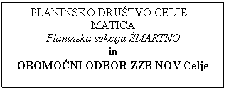 Text Box: PLANINSKO DRUTVO CELJE  MATICA
Planinska sekcija MARTNO
in
OBOMONI ODBOR ZZB NOV Celje
